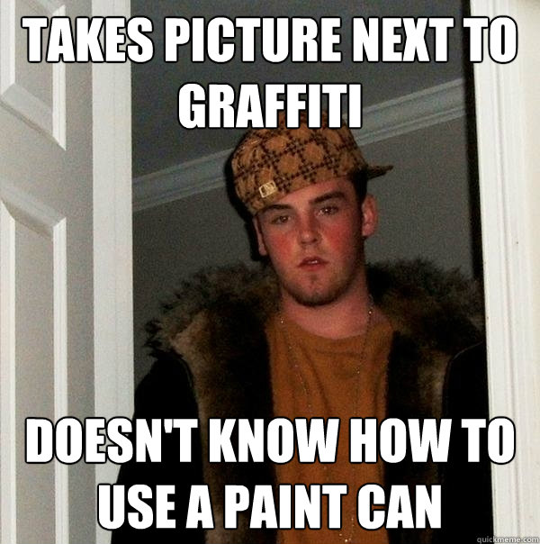 Takes picture next to graffiti Doesn't know how to use a paint can  Scumbag Steve