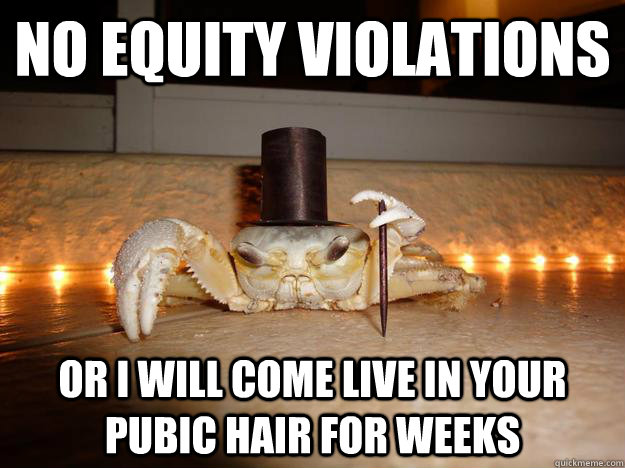 No equity violations or i will come live in your pubic hair for weeks  Fancy Crab