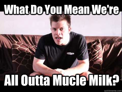 What Do You Mean We're All Outta Mucle Milk?  Frat Bro Jimmy Tatro