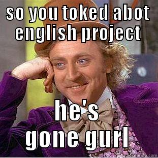 english  - SO YOU TOKED ABOT ENGLISH PROJECT HE'S GONE GURL Condescending Wonka