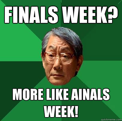 Finals Week? More Like Ainals Week! - Finals Week? More Like Ainals Week!  High Expectations Asian Father