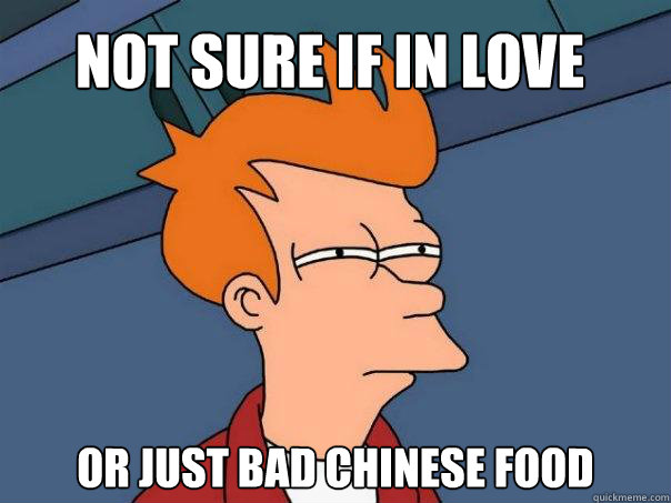 Not sure if in love Or just bad chinese food  Futurama Fry