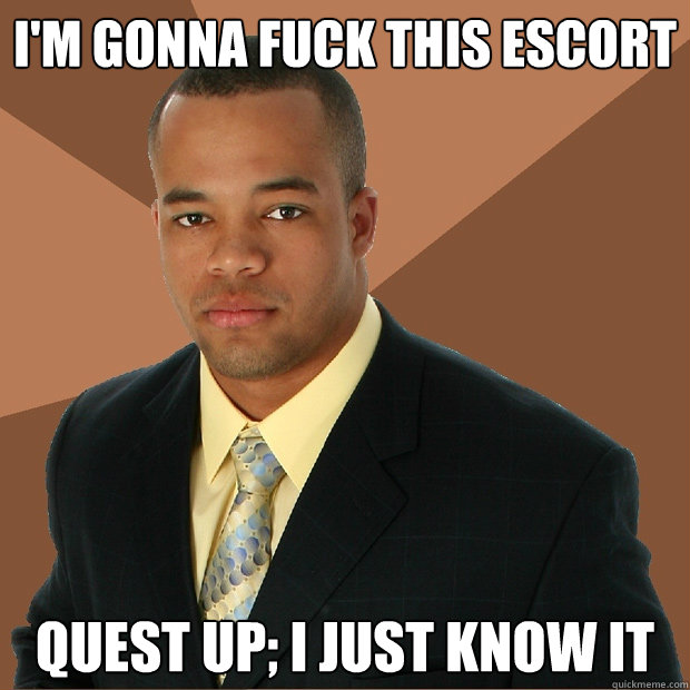 I'm gonna fuck this escort quest up; I just know it  Successful Black Man