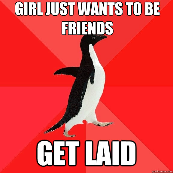 girl just wants to be friends get laid  Socially Awesome Penguin