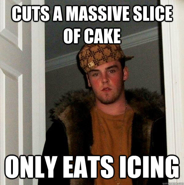 Cuts a massive slice of cake only eats icing  