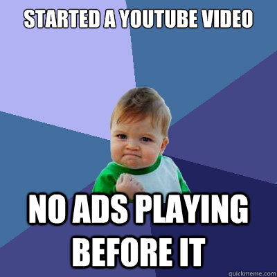 Started a youtube video no ads playing before it  Success Kid