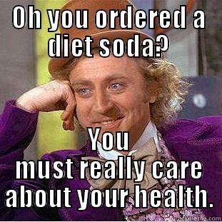 soda hilarious - OH YOU ORDERED A DIET SODA? YOU MUST REALLY CARE ABOUT YOUR HEALTH. Condescending Wonka