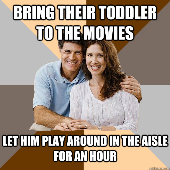 Bring their toddler to the movies let him play around in the aisle for an hour  Scumbag Parents