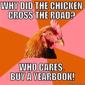 Questioning Chicken - WHY DID THE CHICKEN CROSS THE ROAD? WHO CARES.  BUY A YEARBOOK! Anti-Joke Chicken