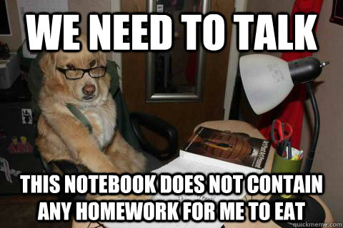 We need to talk This notebook does not contain any homework for me to eat - We need to talk This notebook does not contain any homework for me to eat  Misc