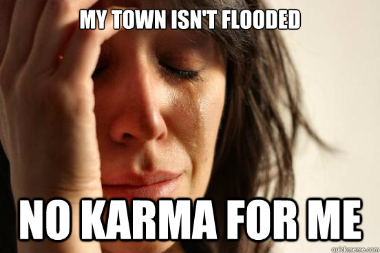 My Town Isn't Flooded No Karma For Me - My Town Isn't Flooded No Karma For Me  First World Problems