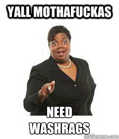 Yall mothafuckas need 
washrags - Yall mothafuckas need 
washrags  Misc