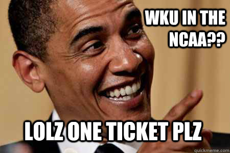 LOLZ one ticket plz WKU in the ncaa?? - LOLZ one ticket plz WKU in the ncaa??  Obama Laugh