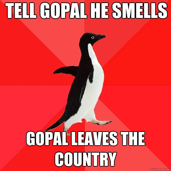 tell gopal he smells gopal leaves the country  Socially Awesome Penguin