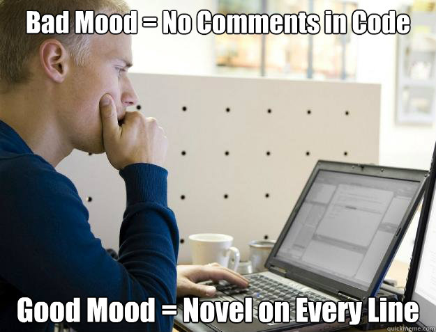 Bad Mood = No Comments in Code Good Mood = Novel on Every Line - Bad Mood = No Comments in Code Good Mood = Novel on Every Line  Programmer