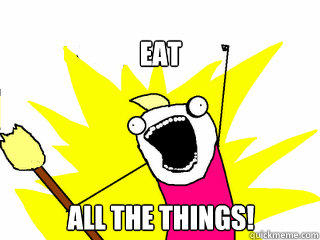 eat all the things!  