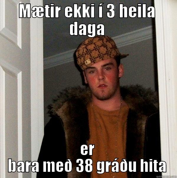 MÆTIR EKKI Í 3 HEILA DAGA ER BARA MEÐ 38 GRÁÐU HITA Scumbag Steve