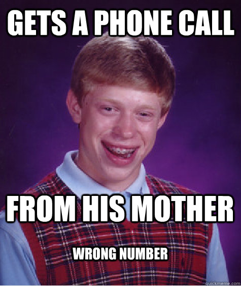 Gets a phone call From his mother Wrong Number  Bad Luck Brian