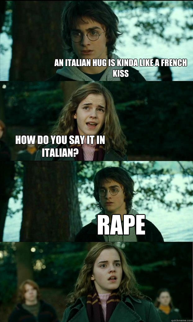 An italian hug is kinda like a french kiss How do you say it in Italian? rape  Horny Harry