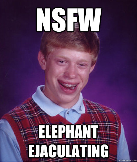 NSFW ELEPHANT EJACULATING  Bad Luck Brian