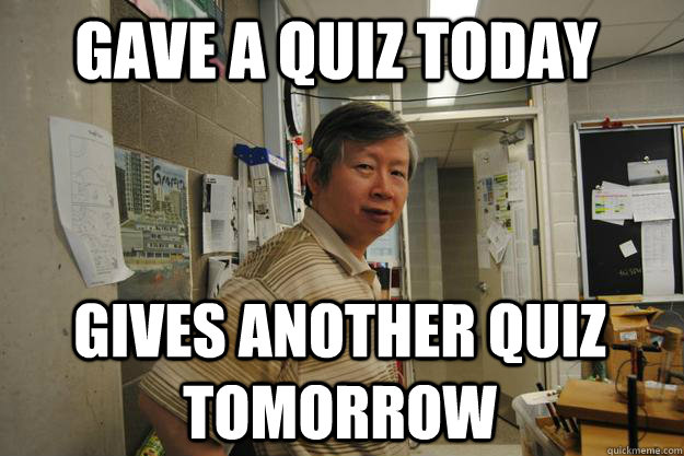 gave a quiz today gives another quiz tomorrow - gave a quiz today gives another quiz tomorrow  Dr. Chan