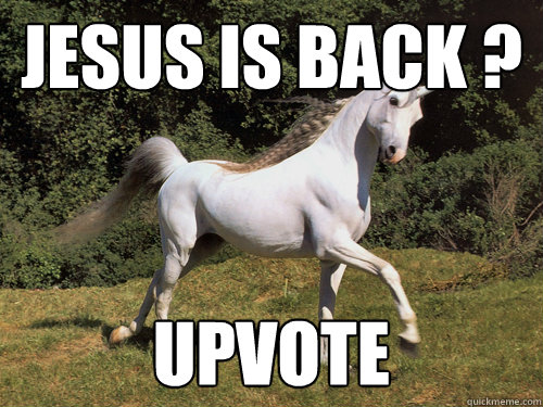 jesus is back ? Upvote  Upvoting unicorn