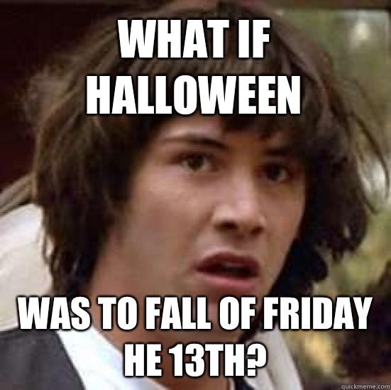 What if Halloween Was to fall of Friday he 13th?  conspiracy keanu