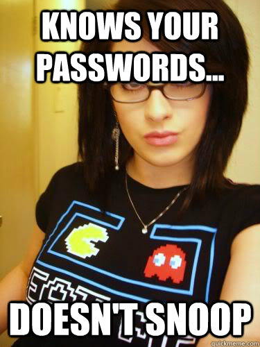 knows your passwords... Doesn't snoop  Cool Chick Carol