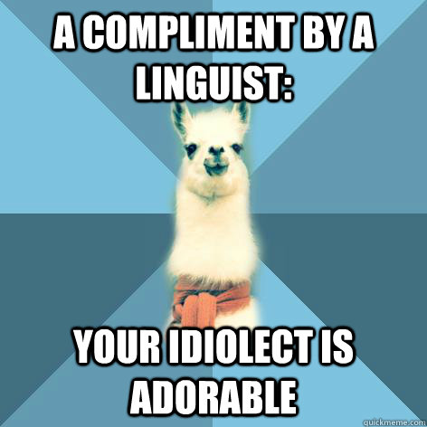 A Compliment by a linguist: Your idiolect is adorable - A Compliment by a linguist: Your idiolect is adorable  Linguist Llama