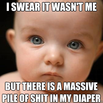 i swear it wasn't me but there is a massive pile of shit in my diaper  Serious Baby