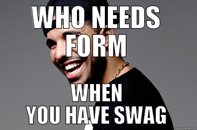 WHO NEEDS FORM WHEN YOU HAVE SWAG Misc