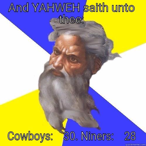 AND YAHWEH SAITH UNTO THEE: COWBOYS:    30. NINERS:    28 Advice God