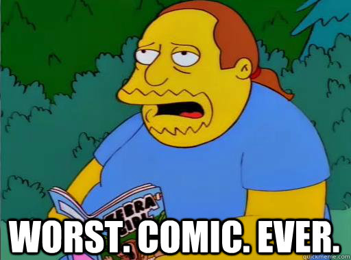 Worst. comic. Ever.  Comic Book Guy