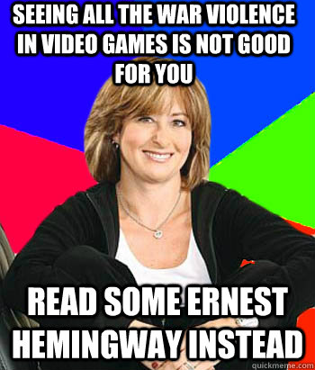 Seeing all the war violence in video games is not good for you read some ernest hemingway instead - Seeing all the war violence in video games is not good for you read some ernest hemingway instead  Sheltering Suburban Mom