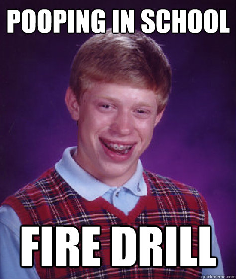 Pooping in school Fire Drill  Bad Luck Brian