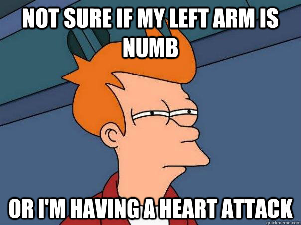 Not sure if my left arm is numb Or i'm having a heart attack - Not sure if my left arm is numb Or i'm having a heart attack  Futurama Fry