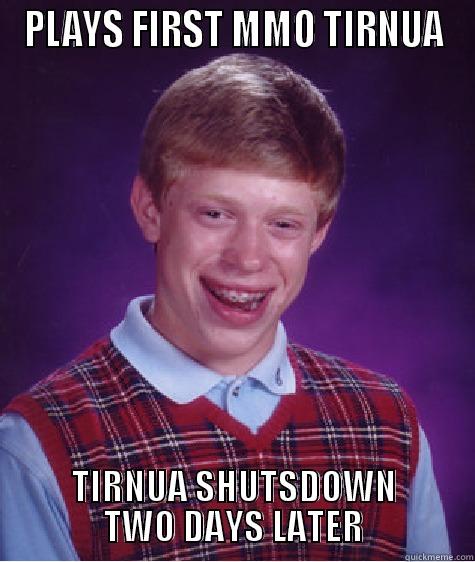 PLAYS FIRST MMO TIRNUA TIRNUA SHUTSDOWN TWO DAYS LATER Bad Luck Brian