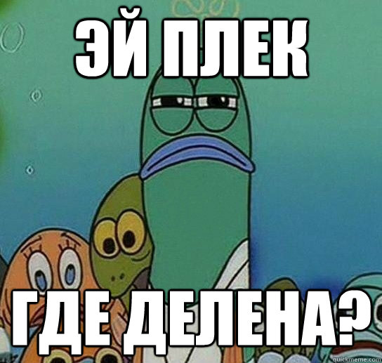 Эй плек где делена?  Serious fish SpongeBob