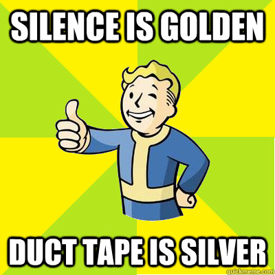 Silence is golden duct tape is silvER  Fallout new vegas