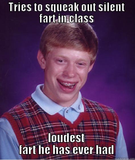 TRIES TO SQUEAK OUT SILENT FART IN CLASS LOUDEST FART HE HAS EVER HAD Bad Luck Brian