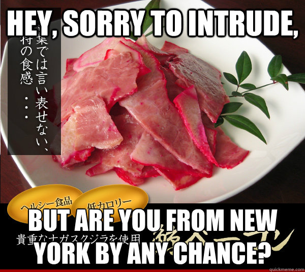 Hey, sorry to intrude, but are you from New York by any chance?
  Narwhal Bacon