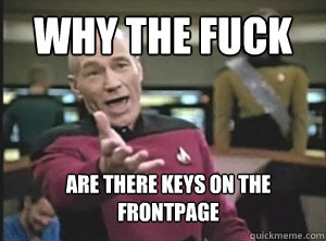 why the fuck are there keys on the frontpage  Annoyed Picard