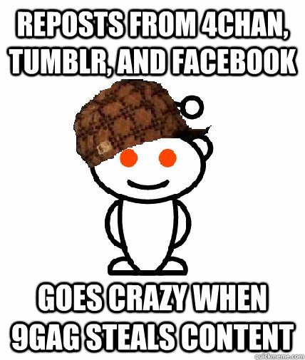 Reposts from 4chan, tumblr, and facebook Goes crazy when 9gag steals content  Scumbag Reddit