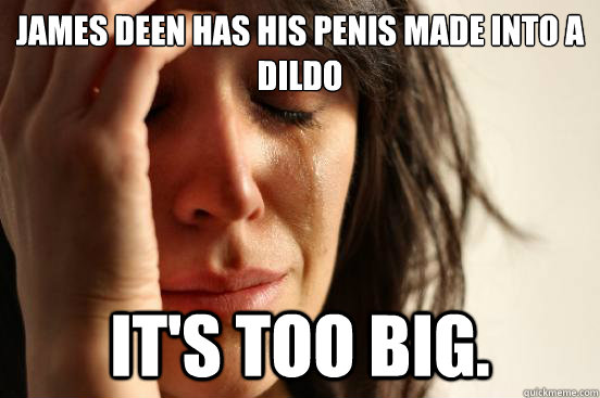 James Deen has his penis made into a dildo it's too big.  First World Problems