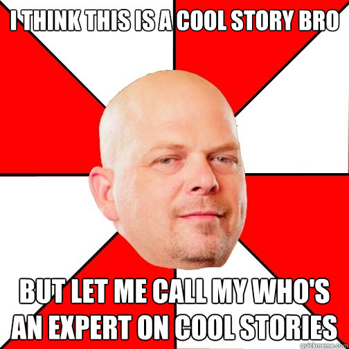 I Think This is a Cool Story Bro But Let me call my who's an expert on cool stories  Pawn Star