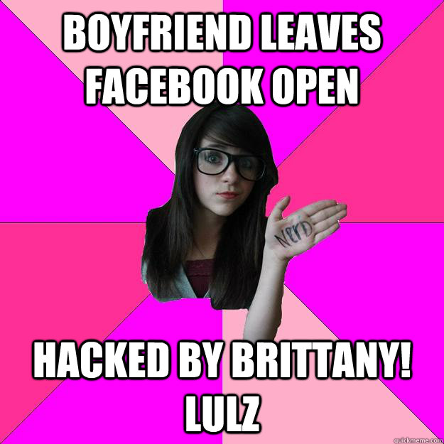 Boyfriend leaves facebook open Hacked by Brittany! LULZ   Idiot Nerd Girl