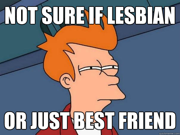 not sure if lesbian or just best friend  Futurama Fry