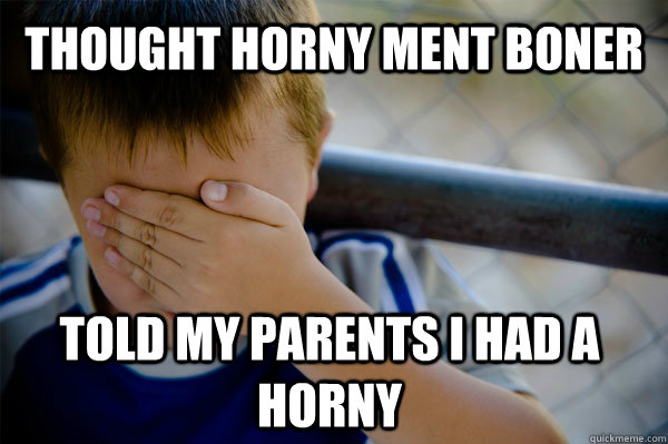 thought horny ment boner told my parents i had a horny  Confession kid