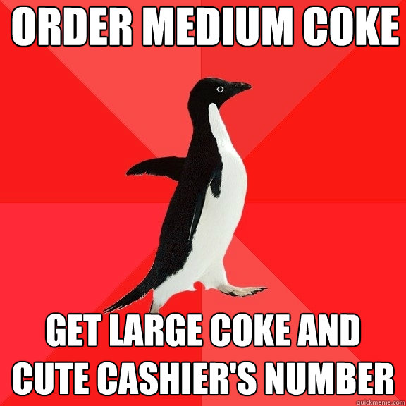 Order Medium Coke get Large coke and cute cashier's number  Socially Awesome Penguin