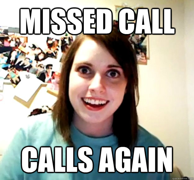 missed call calls again - missed call calls again  Overly Attached Girlfriend